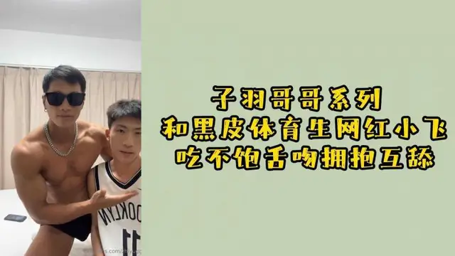子羽哥哥系列，和黑皮體育生網紅小飛吃不飽舌吻擁抱互舔