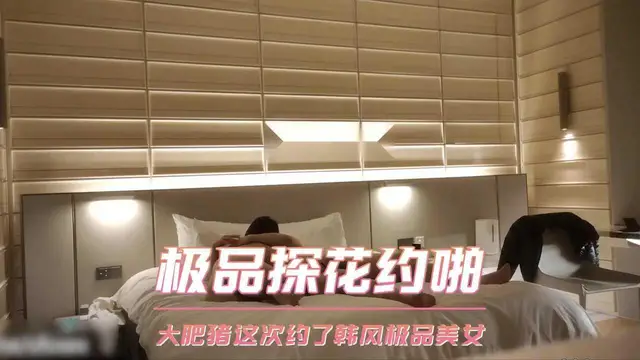 大肥豬這次約了韓風極品美女 極品探花約啪