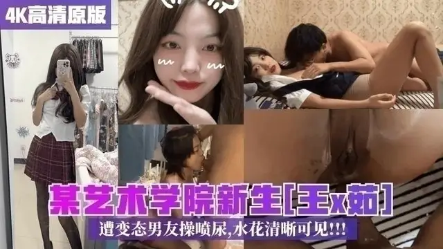 某藝術學院新生：王x茹，遭變態男友操噴尿水花清晰可見