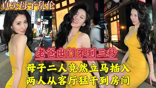老爸出門不到三秒，母子二人立馬插入，兩人從客廳猛幹到房間...-精品力薦