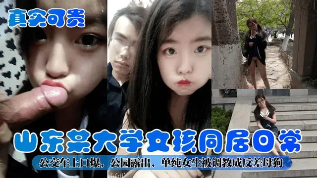 【真實可貴】山東某大學女孩同居日常！公交車上口爆，公園露出，單純女生被調教成反差母狗！-精品力薦