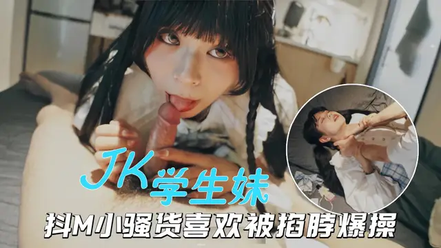 【海王約妹】PUA大神約炮JK小美女，抖M騷貨被掐脖爆操欲仙欲死-精品力薦