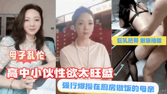 【母子亂倫】高中小夥性慾旺盛，強行爆操在廚房做飯的母親