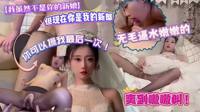 【我雖然不是你的新娘，但現在你是我的新郎】男友付不起天價彩禮，女友只能選擇嫁給富豪，沒想到點外賣的時候碰到了前男友，為了補償，你可以操我最後一次！