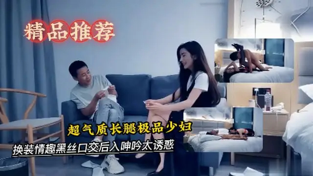 超氣質長腿極品少婦，有說有笑對白精彩，換裝情趣黑絲口交後入呻吟太誘惑-探花