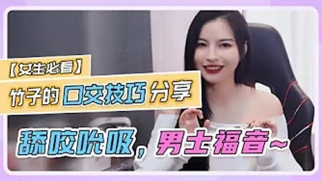 【竹子的口交技巧分享】舔咬吮吸，男士福音~
