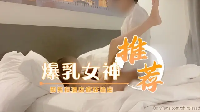 爆乳女神反差婊【Shiroissad】和男友酒店瘋狂輸出