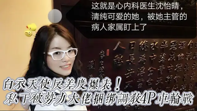 【震撼重磅福利】白衣天使反差度爆表!京城高顏值心內科沈醫生清純可愛私下被勢力大佬捆綁調教4P車輪戰
