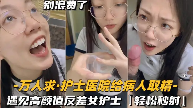 推薦【護士醫院給病人取精】遇見高顏值反差女護士!輕鬆秒射
