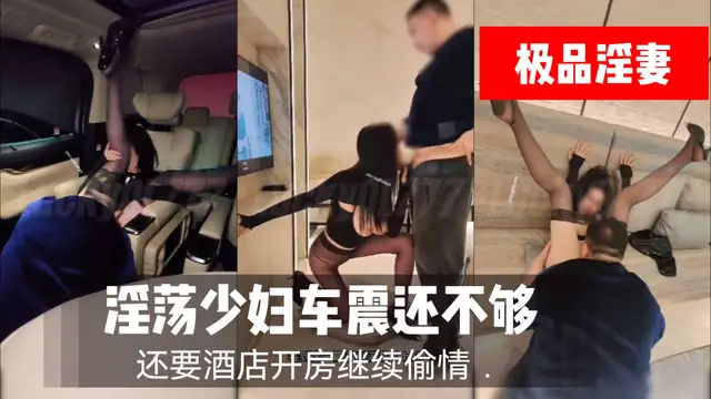 推薦淫蕩少婦車震還不夠還要酒店開房繼續偷情
