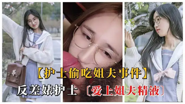 ②【護士偷吃姐夫事件】反差婊護士偷吃姐夫口爆吞精，對白刺激！